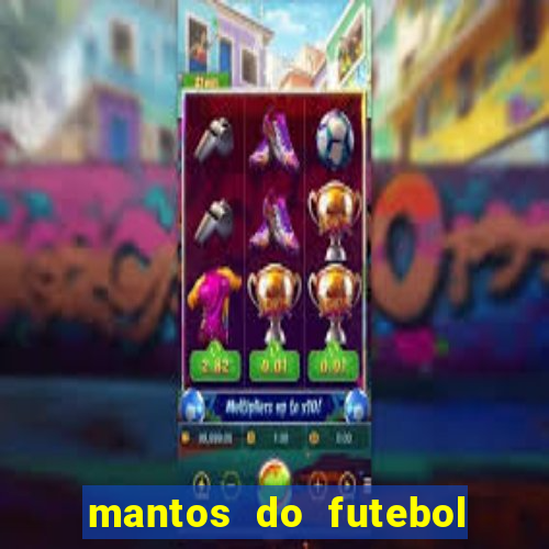 mantos do futebol jogos de hoje